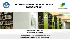 PROGRAM MAGANG PERPUSTAKAAN KEMENDIKBUD Chaidir Amir S Sos