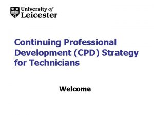 Continuing Professional Development CPD Strategy for Technicians Welcome