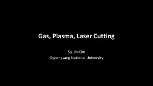 Gas Plasma Laser Cutting SuJin Kim Gyeongsang National