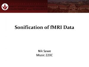 Sonification of f MRI Data Nik Sawe Music