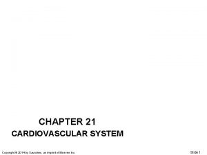 CHAPTER 21 CARDIOVASCULAR SYSTEM Copyright 2014 by Saunders