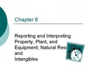 Chapter 8 Reporting and Interpreting Property Plant and