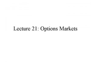 Lecture 21 Options Markets Options With options one