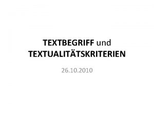 TEXTBEGRIFF und TEXTUALITTSKRITERIEN 26 10 2010 Allgemeines Es