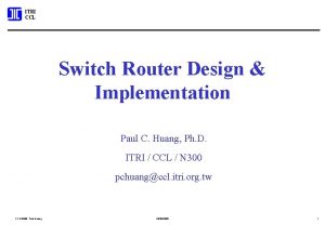 ITRI CCL Switch Router Design Implementation Paul C