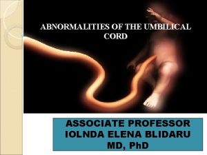 ABNORMALITIES OF THE UMBILICAL CORD ASSOCIATE PROFESSOR IOLNDA