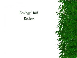 Ecology Unit Review Ecology the study of interactions
