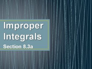 Improper Integrals Section 8 3 a Consider the