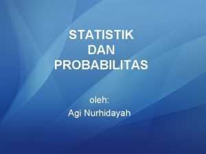 STATISTIK DAN PROBABILITAS oleh Agi Nurhidayah BAB I