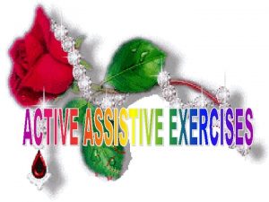 Definition Active assistive exercises are exercises performed by