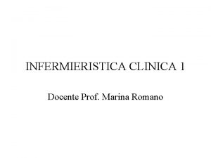 INFERMIERISTICA CLINICA 1 Docente Prof Marina Romano ATTIVITA