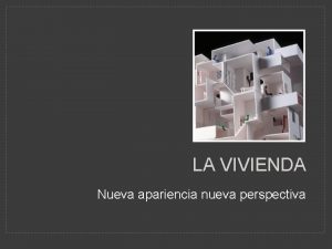 LA VIVIENDA Nueva apariencia nueva perspectiva La vivienda