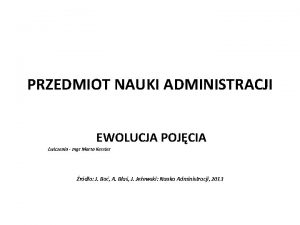 PRZEDMIOT NAUKI ADMINISTRACJI EWOLUCJA POJCIA wiczenia mgr Marta