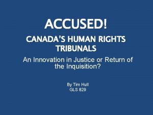 ACCUSED CANADAS HUMAN RIGHTS TRIBUNALS An Innovation in