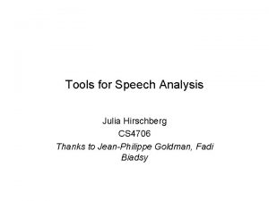 Tools for Speech Analysis Julia Hirschberg CS 4706