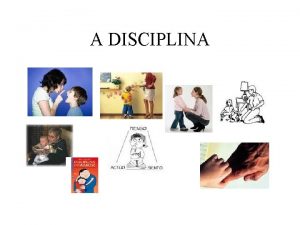 A DISCIPLINA Definicin Pautas consistentes e claras Necesitan