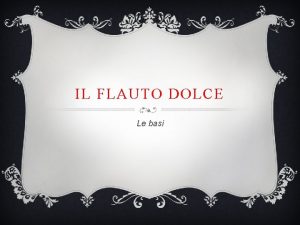 IL FLAUTO DOLCE Le basi IL FLAUTO DOLCE