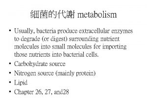 metabolism Usually bacteria produce extracellular enzymes to degrade