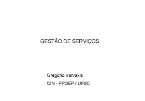 GESTO DE SERVIOS Gregrio Varvkis CIN PPGEP UFSC