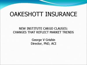 OAKESHOTT INSURANCE NEW INSTITUTE CARGO CLAUSES CHANGES THAT