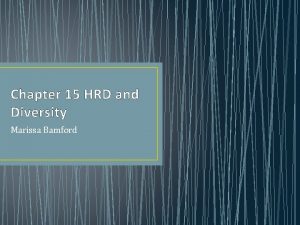 Chapter 15 HRD and Diversity Marissa Bamford Objectives