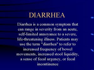 DIARRHEA Diarrhea is a common symptom that can