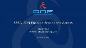 SEBA SDN Enabled Broadband Access Saurav Das Director