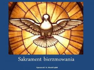 Sakrament bierzmowania Opracowa ks Marek Sdek Czym jest