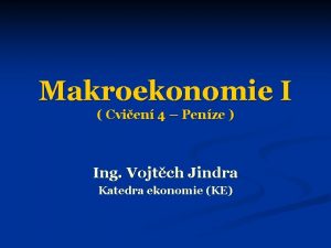 Makroekonomie I Cvien 4 Penze Ing Vojtch Jindra