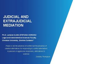 JUDICIAL AND EXTRAJUDICIAL MEDIATION Ph D Lecturer ALINA
