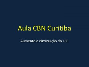 Aula CBN Curitiba Aumento e diminuio do LEC