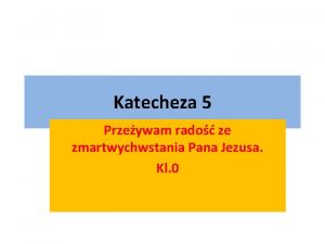 Katecheza 5 Przeywam rado ze zmartwychwstania Pana Jezusa