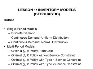 LESSON 1 INVENTORY MODELS STOCHASTIC Outline SinglePeriod Models