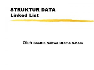 STRUKTUR DATA Linked List Oleh Shoffin Nahwa Utama
