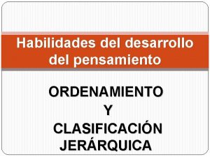 Habilidades del desarrollo del pensamiento ORDENAMIENTO Y CLASIFICACIN