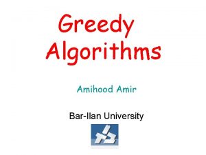 Greedy Algorithms Amihood Amir BarIlan University Idea Simplest