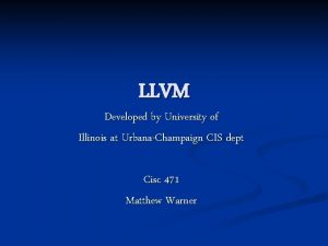 LLVM Developed by University of Illinois at UrbanaChampaign