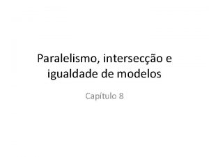 Paralelismo interseco e igualdade de modelos Captulo 8