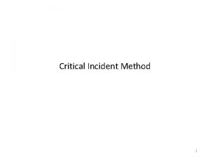 Critical Incident Method 1 Critical Incident Method Flanagan