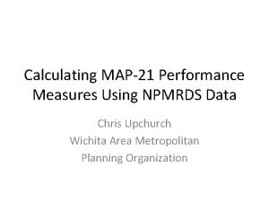 Calculating MAP21 Performance Measures Using NPMRDS Data Chris