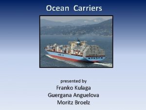 Ocean Carriers presented by Franko Kulaga Guergana Anguelova