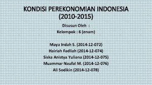 KONDISI PEREKONOMIAN INDONESIA 2010 2015 Disusun Oleh Kelompok