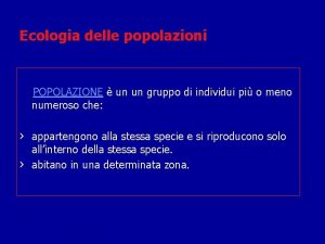 Ecologia delle popolazioni POPOLAZIONE un un gruppo di