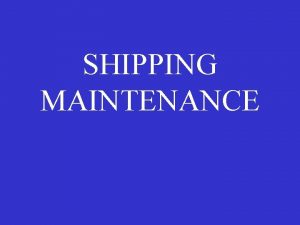 SHIPPING MAINTENANCE Intro and motivation A ship afloat