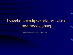 Dziecko z wad wzroku w szkole oglnodostpnej Opracowanie