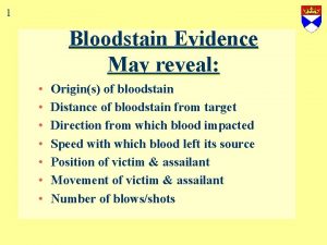 1 Bloodstain Evidence May reveal Origins of bloodstain