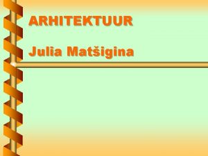 ARHITEKTUUR Julia Matigina Arhitektuur on Ehituskunst hoonete ja