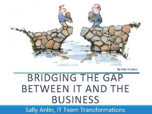 BRIDGING THE GAP BETWEEN IT AND THE BUSINESS