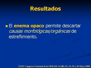 Resultados n El enema opaco permite descartar causas