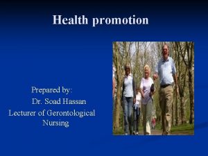 Health promotion Prepared by Dr Soad Hassan Lecturer